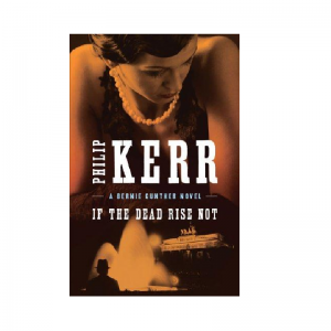 If The Dead Rise Not by Philip Kerr