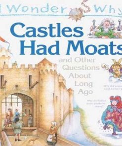 I Wonder Why Castles Had Moats And Other Questions About Long Ago By  Miranda Smith